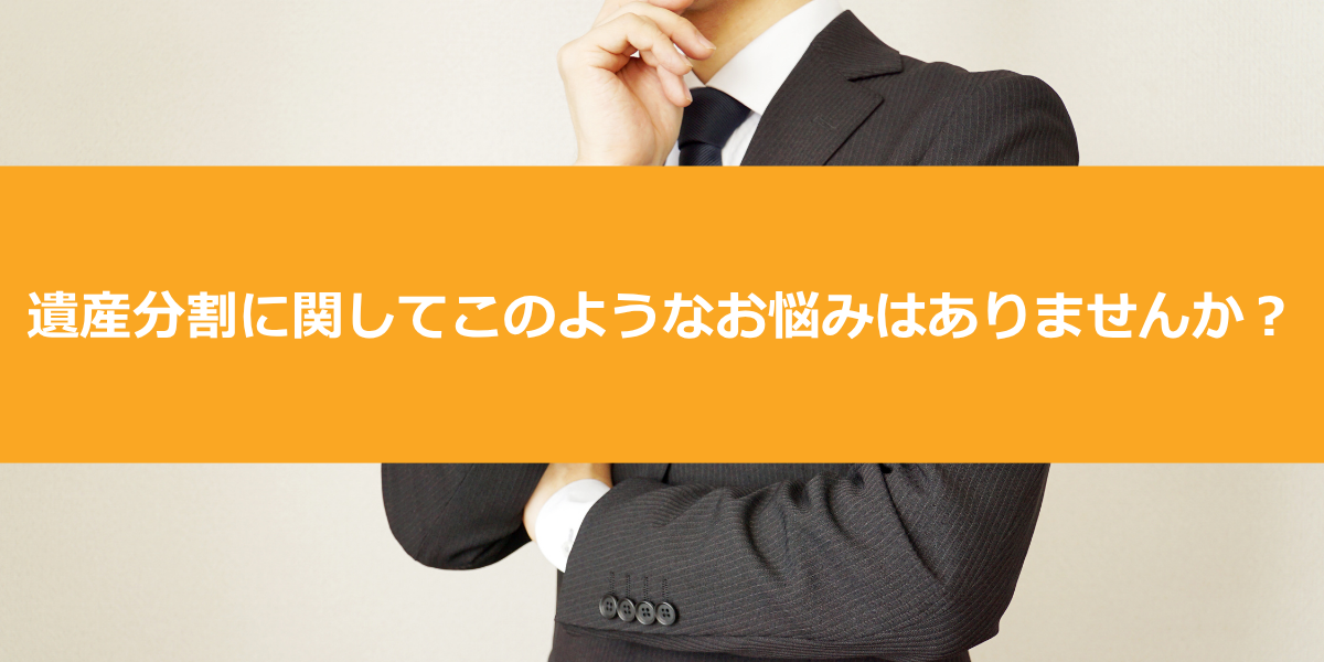 遺産分割に関してこのようなお悩みはありませんか?